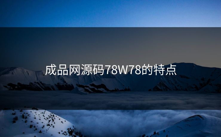 成品网源码78W78的特点 成品网源码78W78的特点